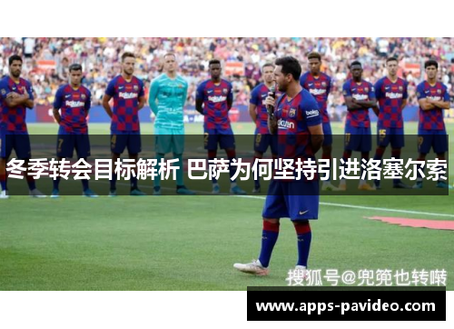 冬季转会目标解析 巴萨为何坚持引进洛塞尔索 冬季转会目标解析 巴萨为何坚持引进洛塞尔索