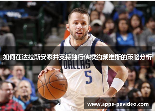 如何在达拉斯安家并支持独行侠续约戴维斯的策略分析 如何在达拉斯安家并支持独行侠续约戴维斯的策略分析