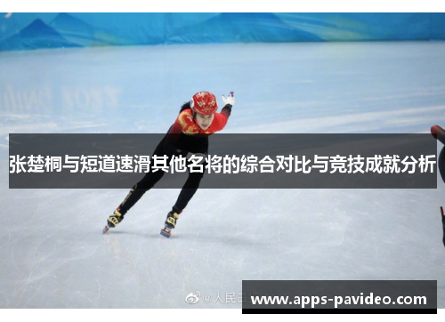 张楚桐与短道速滑其他名将的综合对比与竞技成就分析 张楚桐与短道速滑其他名将的综合对比与竞技成就分析