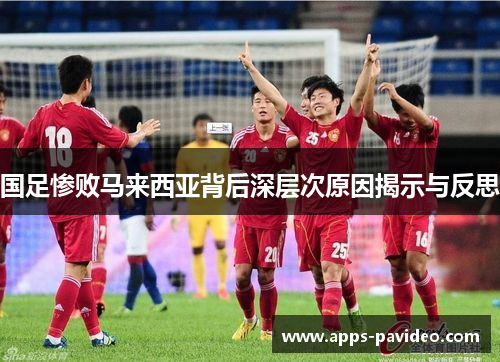 国足惨败马来西亚背后深层次原因揭示与反思 国足惨败马来西亚背后深层次原因揭示与反思