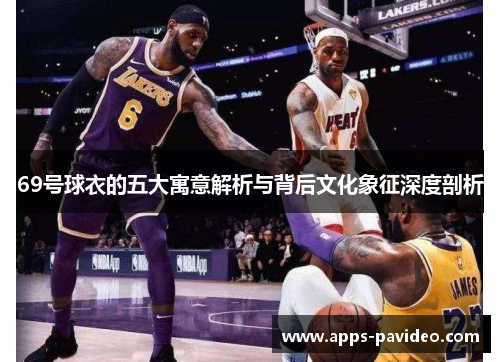 69号球衣的五大寓意解析与背后文化象征深度剖析 69号球衣的五大寓意解析与背后文化象征深度剖析