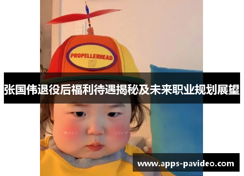 张国伟退役后福利待遇揭秘及未来职业规划展望 张国伟退役后福利待遇揭秘及未来职业规划展望