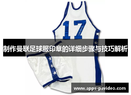 制作曼联足球服印章的详细步骤与技巧解析 制作曼联足球服印章的详细步骤与技巧解析