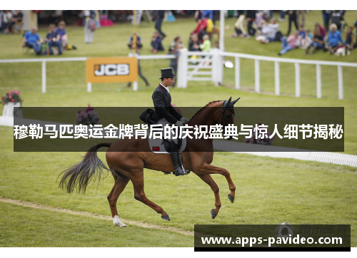 穆勒马匹奥运金牌背后的庆祝盛典与惊人细节揭秘