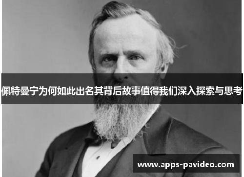 佩特曼宁为何如此出名其背后故事值得我们深入探索与思考 佩特曼宁为何如此出名其背后故事值得我们深入探索与思考