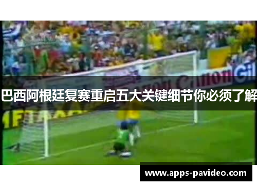 巴西阿根廷复赛重启五大关键细节你必须了解 巴西阿根廷复赛重启五大关键细节你必须了解