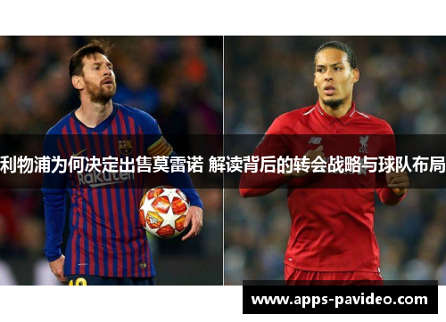 利物浦为何决定出售莫雷诺 解读背后的转会战略与球队布局 利物浦为何决定出售莫雷诺 解读背后的转会战略与球队布局