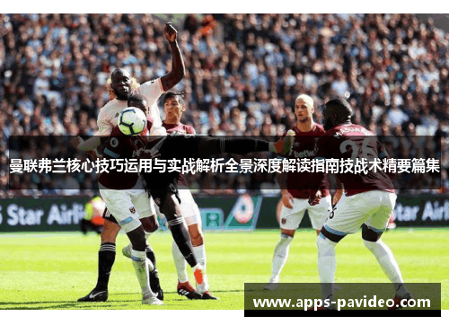 曼联弗兰核心技巧运用与实战解析全景深度解读指南技战术精要篇集 曼联弗兰核心技巧运用与实战解析全景深度解读指南技战术精要篇集
