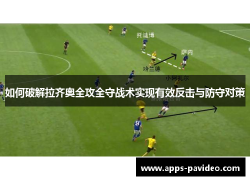 如何破解拉齐奥全攻全守战术实现有效反击与防守对策 如何破解拉齐奥全攻全守战术实现有效反击与防守对策