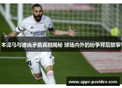 本泽马与德尚矛盾真相揭秘 球场内外的纷争背后故事