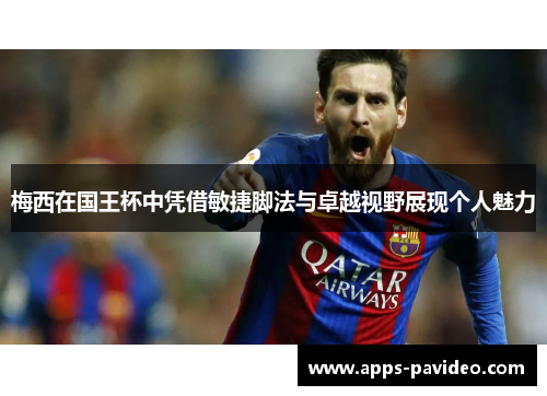 梅西在国王杯中凭借敏捷脚法与卓越视野展现个人魅力 梅西在国王杯中凭借敏捷脚法与卓越视野展现个人魅力