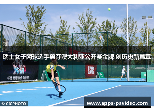 瑞士女子网球选手勇夺澳大利亚公开赛金牌 创历史新篇章